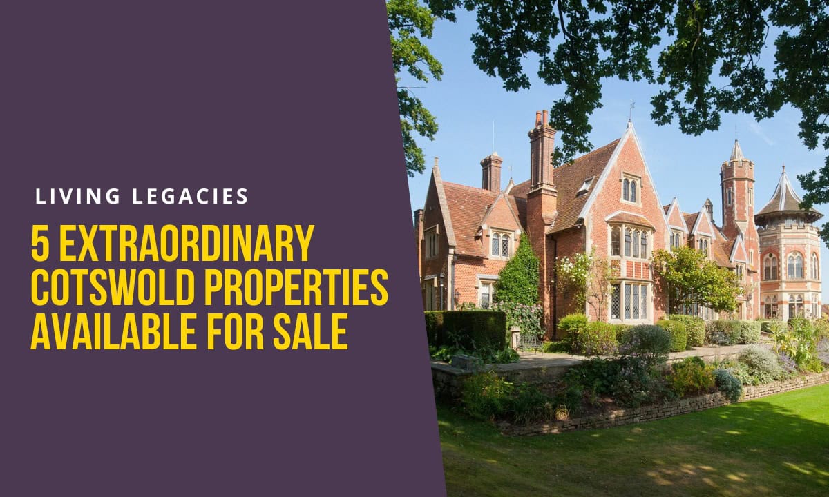 Living Legacies: 5 Extraordinary Cotswold Properties Available For Sale