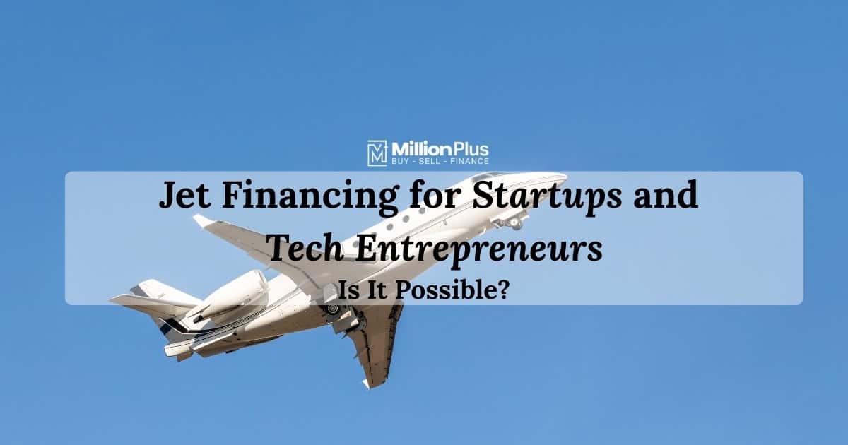 Jet Financing for Startups and Tech Entrepreneurs: Is It Possible?
