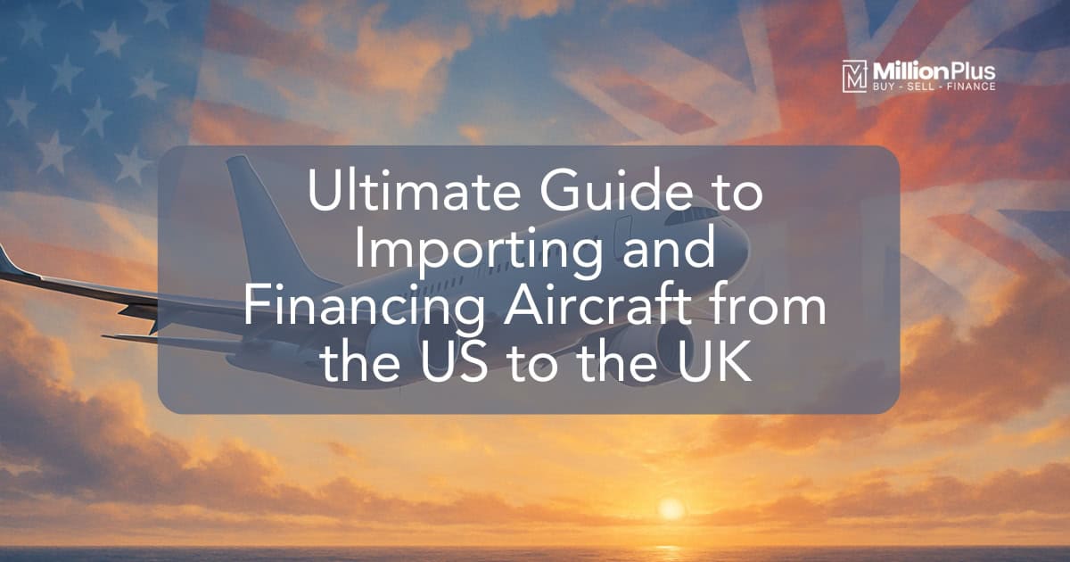 The Ultimate Guide to Importing and Financing Aircraft from the US to the UK: What Every Buyer Needs to Know