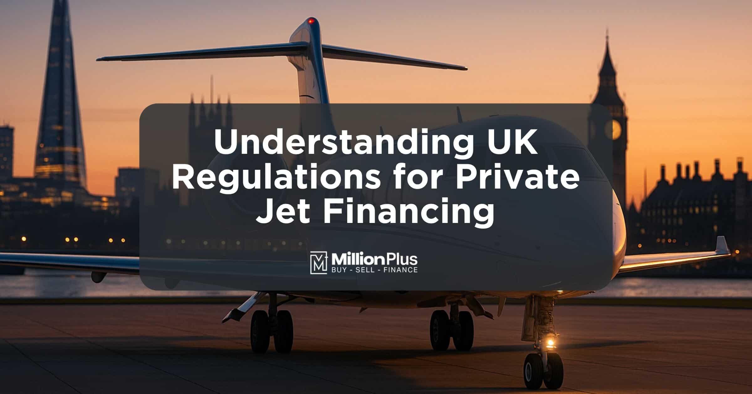 Understanding UK Regulations for Private Jet Financing: Your Complete Guide to Aviation Finance in 2025